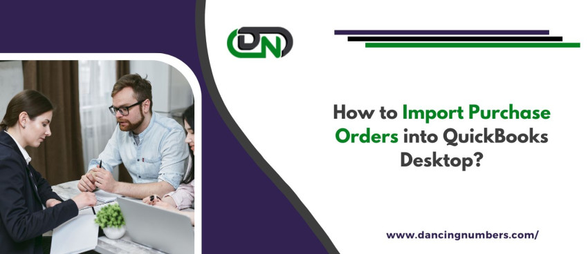 Simplify Your Accounting Tasks: How to Import Purchase Orders into QuickBooks Desktop