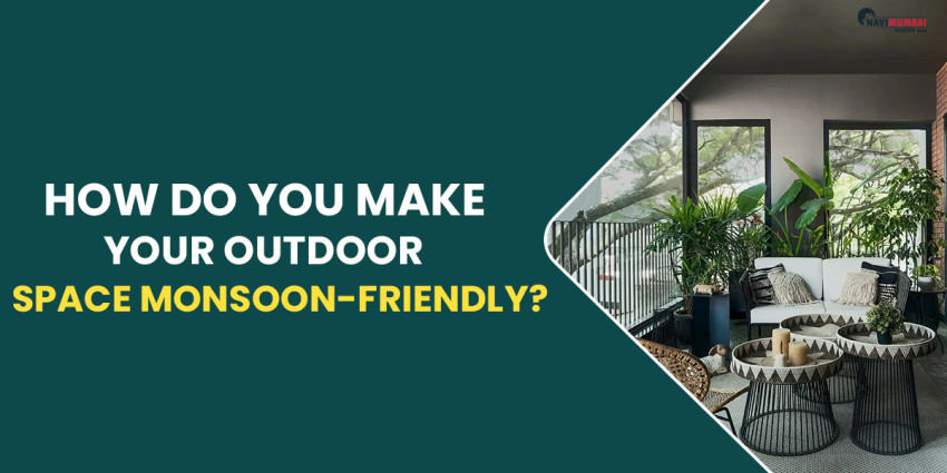 How Do You Make Your Outdoor Space Monsoon-Friendly?