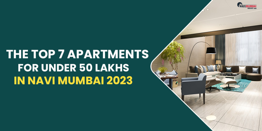 The Top 7 Apartments For Under 50 Lakhs In Navi Mumbai 2023