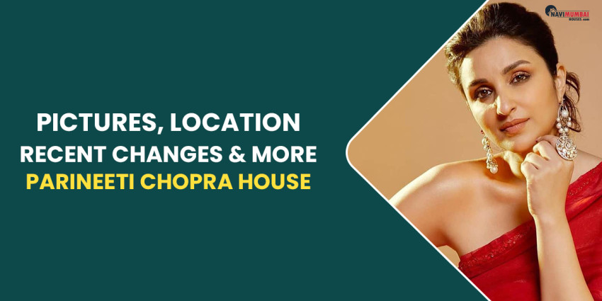 Parineeti Chopra House: Pictures, Location, Recent Changes & More