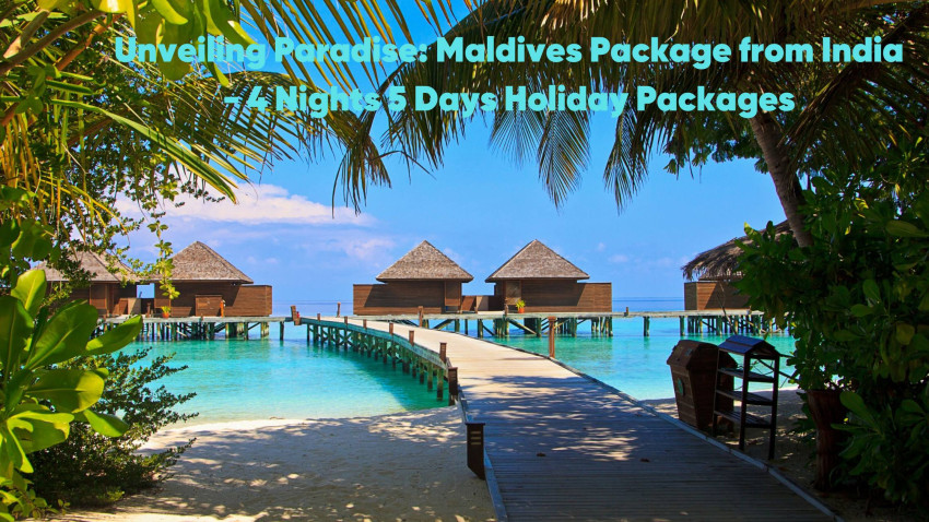 Unveiling Paradise: Maldives Package from India - 4 Nights 5 Days Holiday Packages.