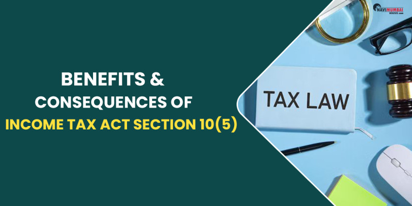 Benefits & Consequences Of Income Tax Act Section 10(5)