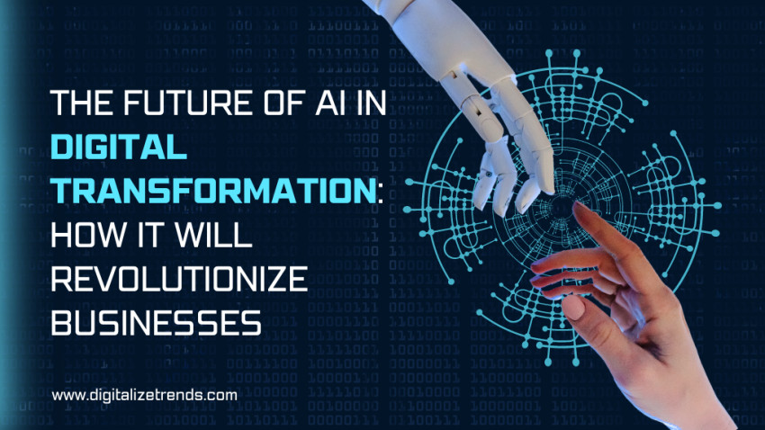 The Future of AI in Digital Transformation: How It Will Revolutionize Businesses