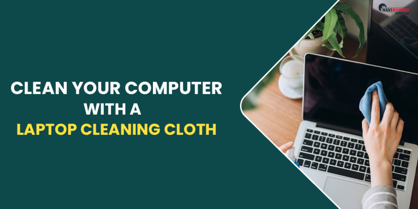 Why Should You Clean Your Computer With A Laptop Cleaning Cloth?