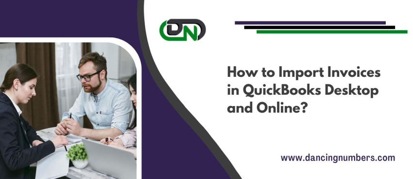How to Import Invoices in QuickBooks Desktop and Online?