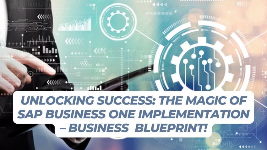 Unlocking Success: The Magic of SAP Business One Implementation – Business  Blueprint!