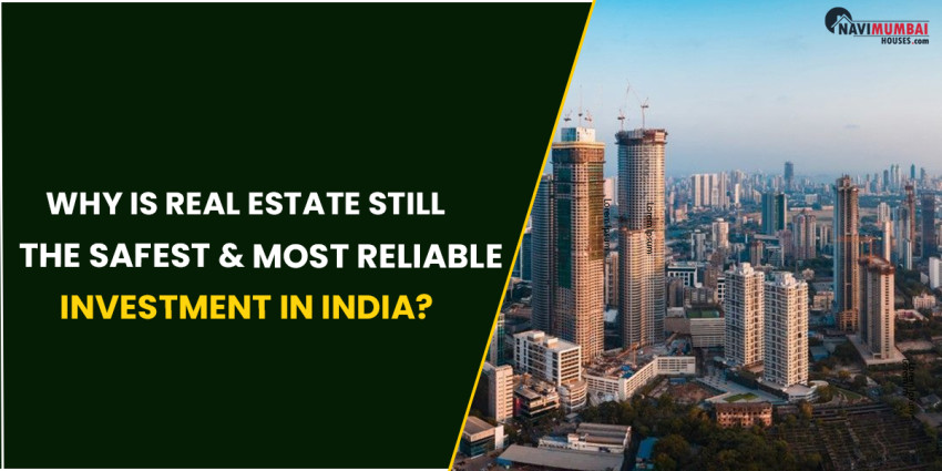 Why Is Real Estate Still The Safest & Most Reliable Investment In India?