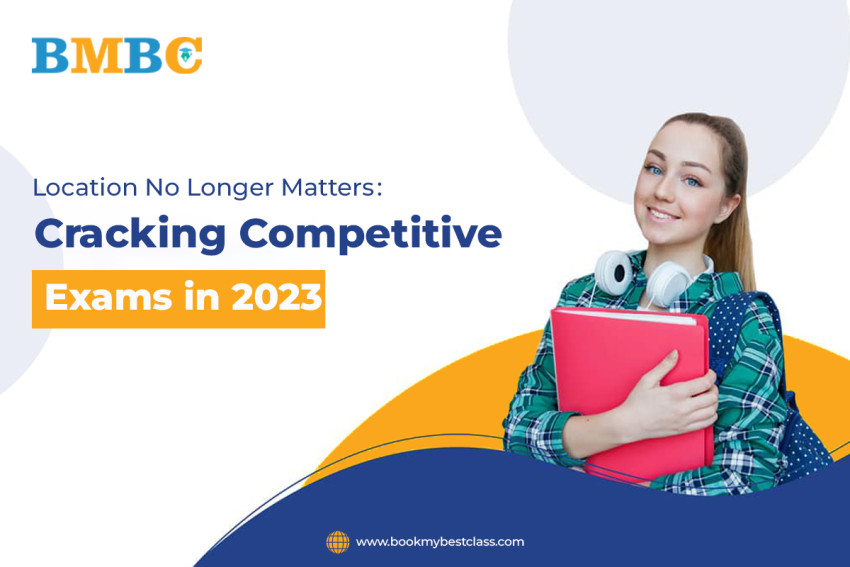 Location No Longer Matters: Cracking Competitive Exams in 2023