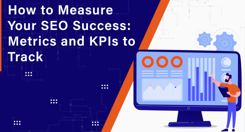 How to Measure Your SEO Success: Metrics and KPIs to Track