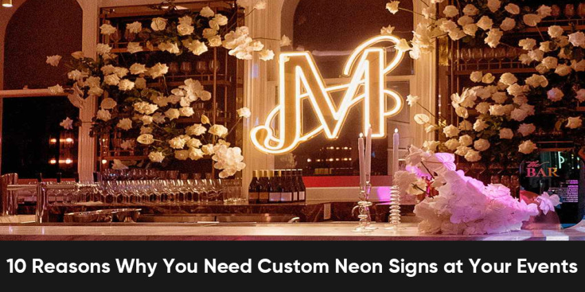 10 Reasons Why You Need Custom Neon Signs at Your Events