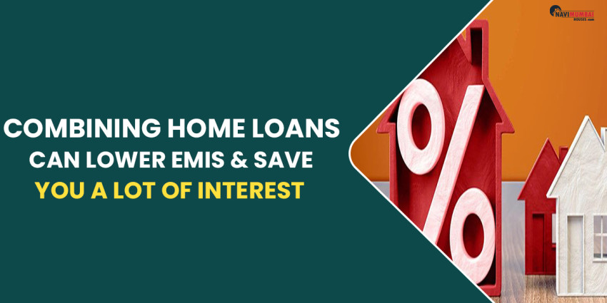 Combining Home Loans Can Lower EMIs & Save You A Lot Of Interest