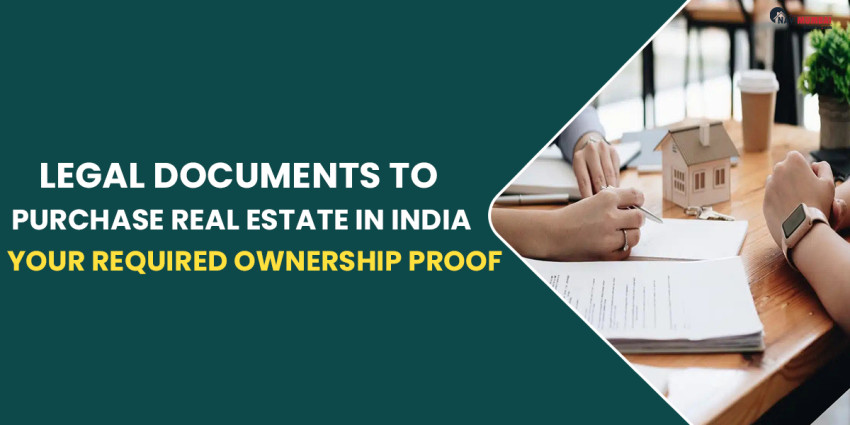 Legal Documents To Purchase Real Estate In India – Required Ownership Proof