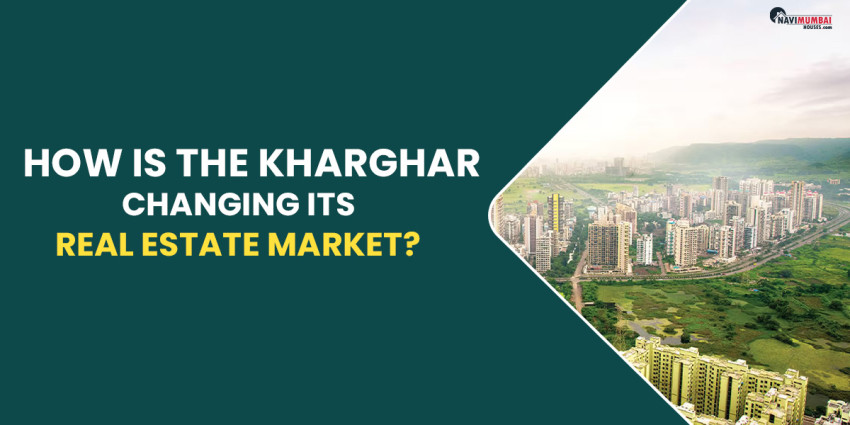 How Is The Kharghar Real Estate Market Changing?