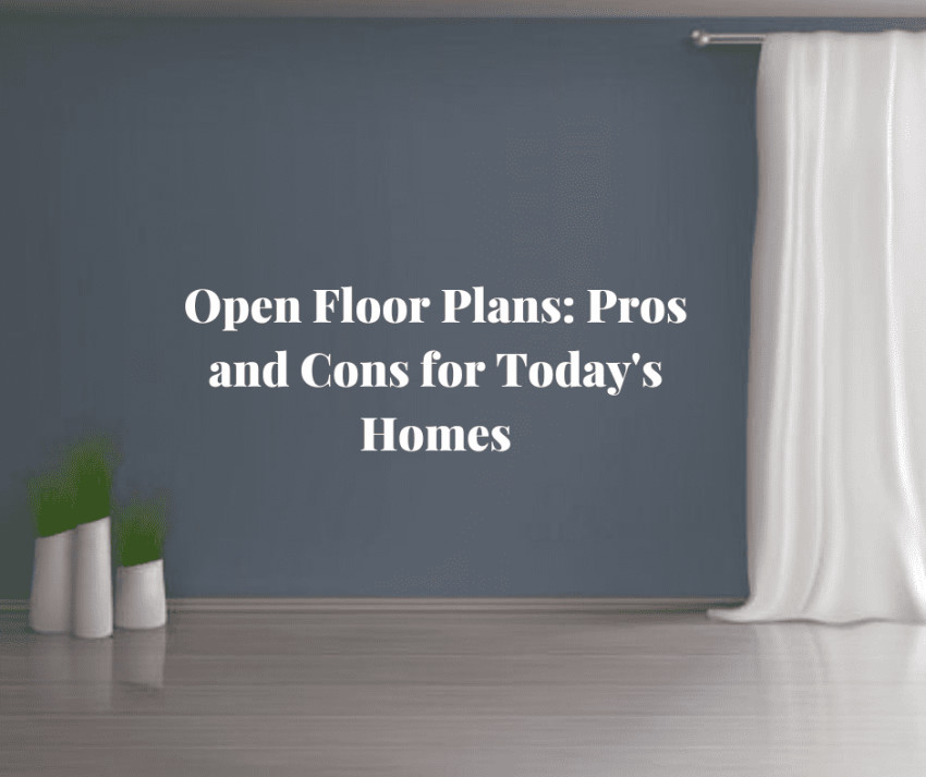 Open Floor Plans: Pros and Cons for Today's Homes
