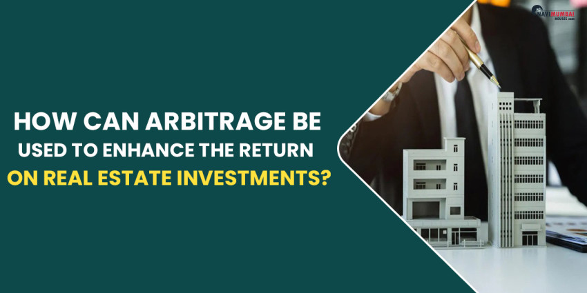 How Can Arbitrage Be Used To Enhance The Return On Real Estate Investments?