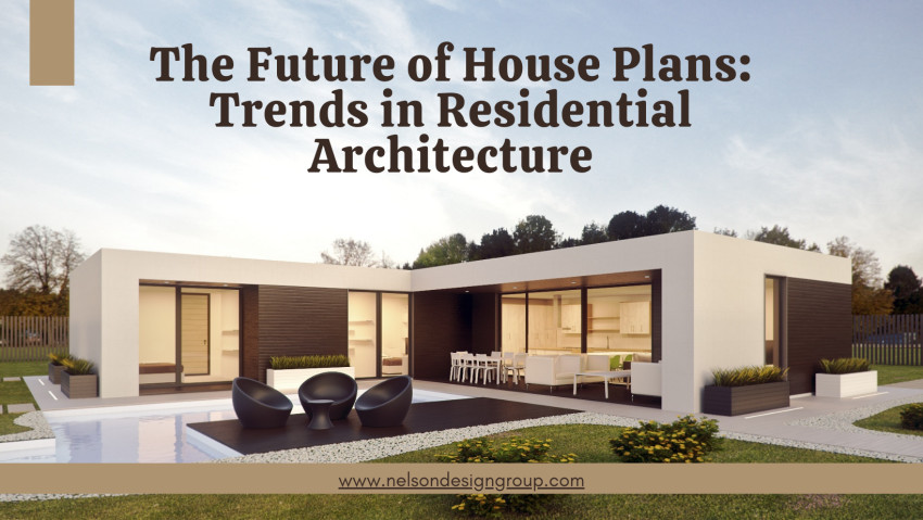 The Future of House Plans: Trends in Residential Architecture