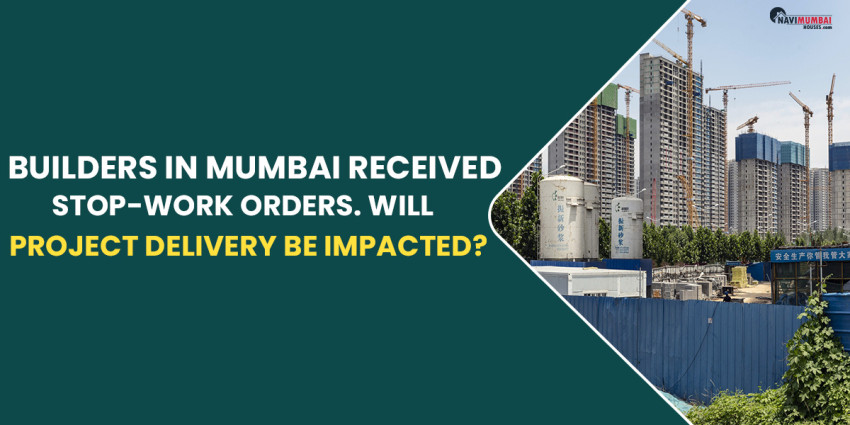 Builders In Mumbai Received Stop-Work Orders. Will Project Delivery Be Impacted By This?