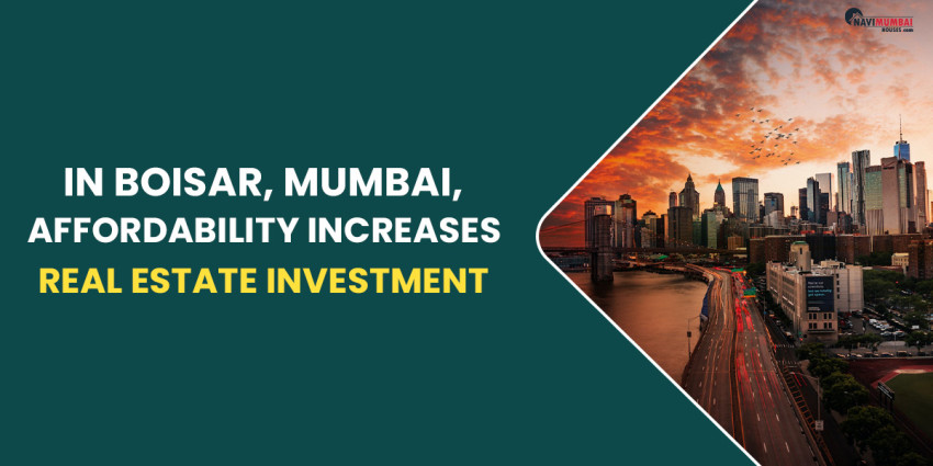In Boisar, Mumbai, Affordability Increases Real Estate Investment