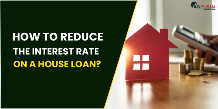 How To Reduce The Interest Rate On A House Loan?