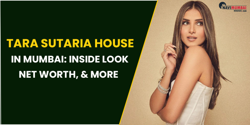 Mumbai’s Tara Sutaria House: Inside Look, Net Worth & More