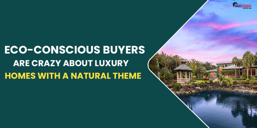 Eco-Conscious Buyers Are Crazy About Luxury Homes With A Natural Theme