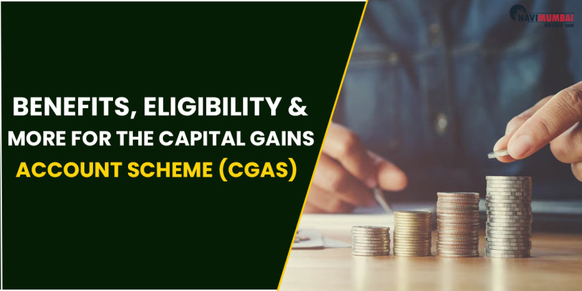 Benefits, Forms, Eligibility & More For The Capital Gains Account Scheme (CGAS)