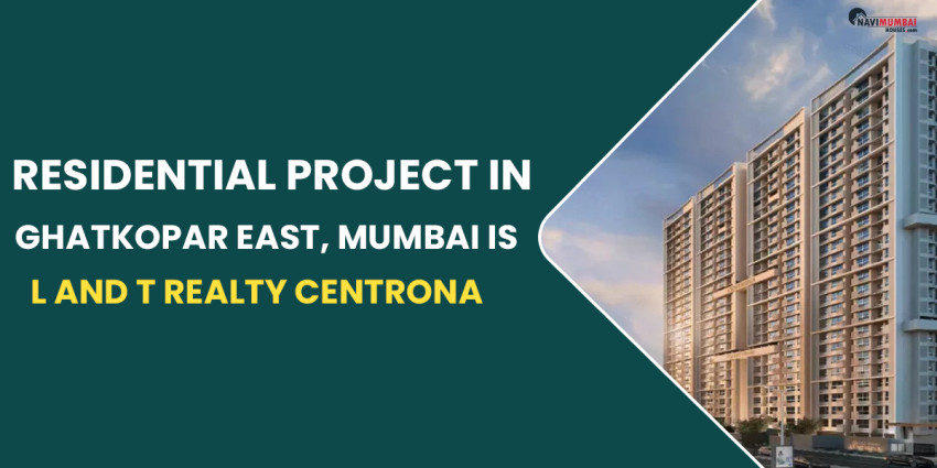 A Current Residential Project In Ghatkopar East, Mumbai Is L and T Realty Centrona