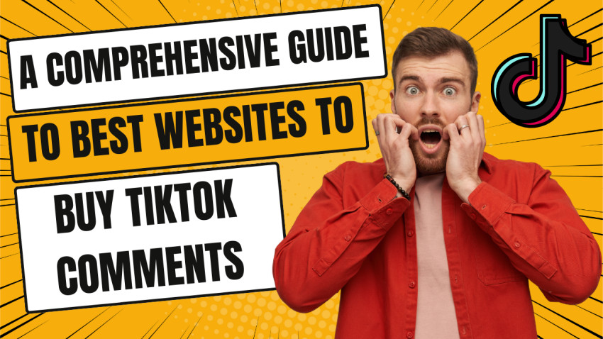 A Comprehensive Guide to Best Websites to Buy TikTok Comments