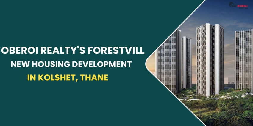 Oberoi Realty’s Forestville Is A New Housing Development In Kolshet, Thane