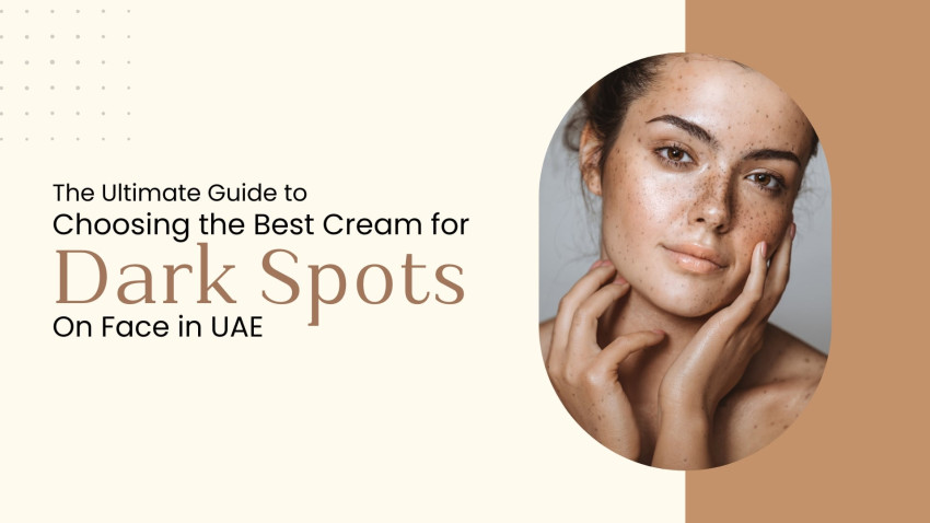 Choosing The Best Cream For Dark Spots on Face in UAE