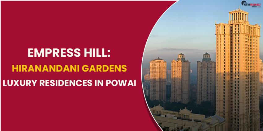Empress Hill: Hiranandani Gardens Luxury Residences In Powai