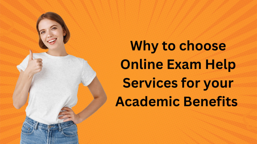 Why to choose Online Exam Help Services for your Academic Benefits