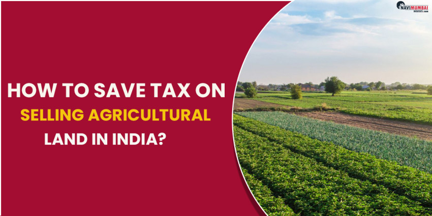 How To Save Tax On Selling Agricultural Land In India?