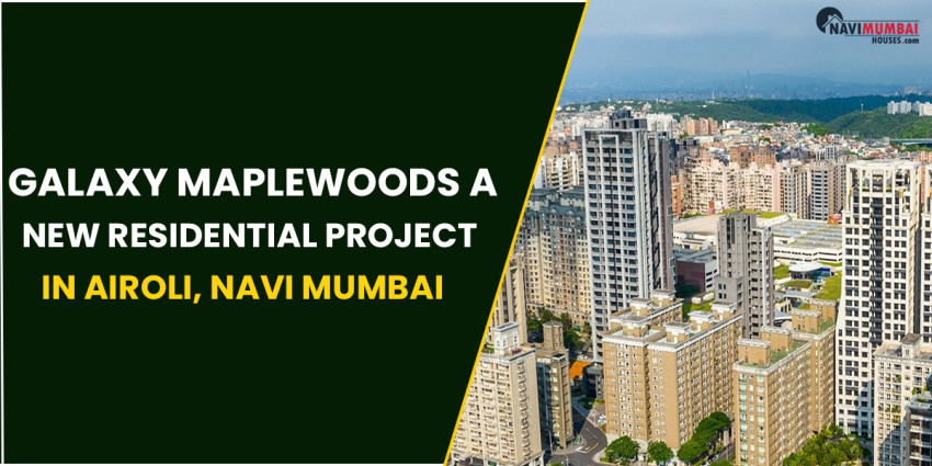 Galaxy Maplewoods A New Residential Project In Airoli, Navi Mumbai