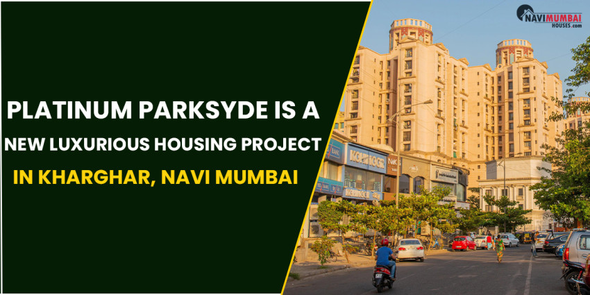 Platinum Parksyde Is A New Luxurious Housing Project In Kharghar, Navi Mumbai