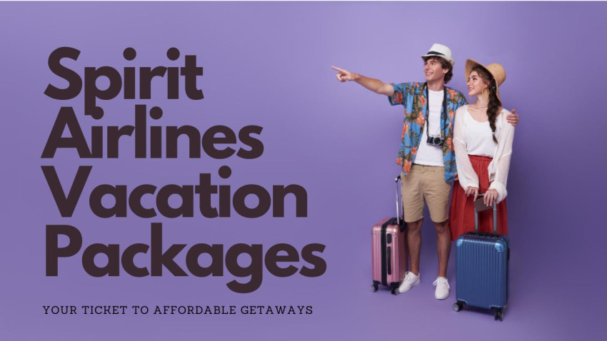 Spirit Airlines Vacation Packages: Your Ticket to Affordable Getaways
