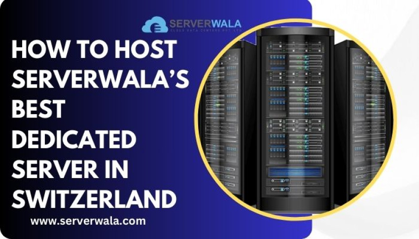 How to Host Serverwala’s Best Dedicated Server in Switzerland