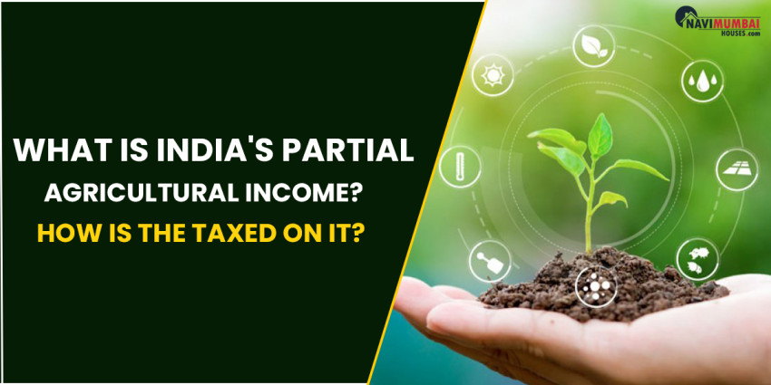 What Is India’s Partial Agricultural Income? How Is The Taxed On It?