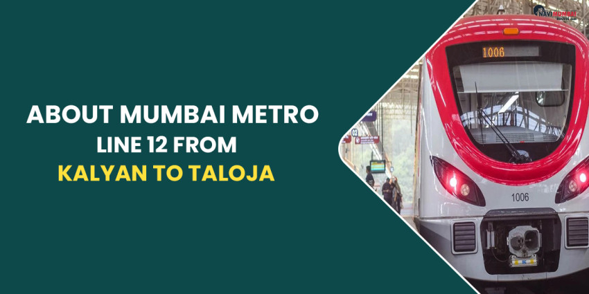 Learn All About Mumbai Metro Line 12 From Kalyan To Taloja