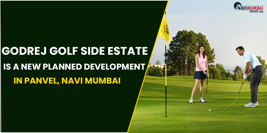 Godrej Golf Side Estate Is A New Planned Development In Panvel, Navi Mumbai
