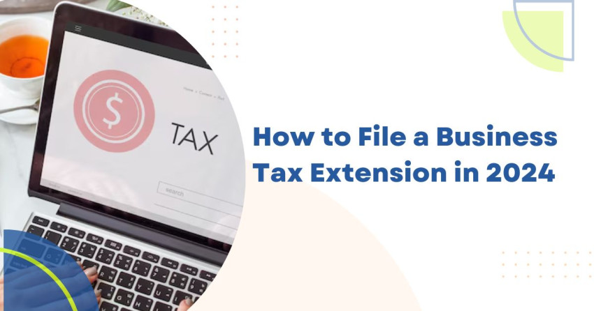 How to File a Business Tax Extension in 2024