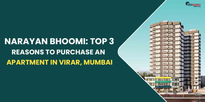 Narayan Bhoomi: Top 3 Reasons To Purchase An Apartment In Virar, Mumbai