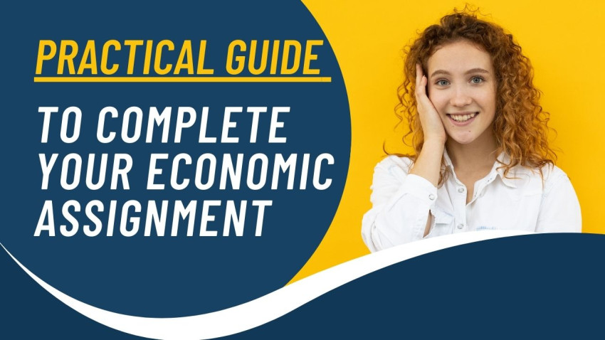 Practical Guide To Complete Your Economic Assignment