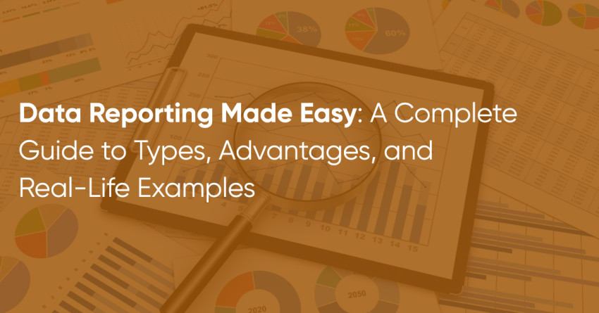 Data Reporting Made Easy: A Complete Guide to Types, Advantages, and Real-Life Examples