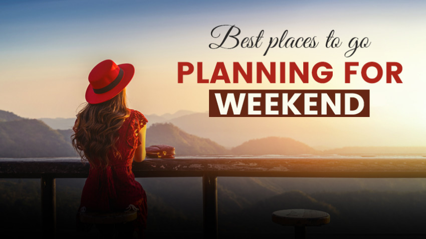 Best places to go planning for weekend