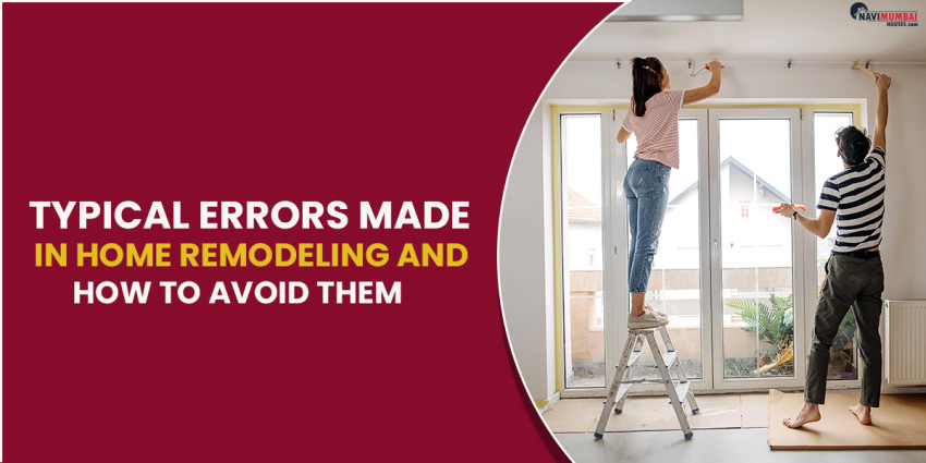 Typical Errors Made in Home Remodeling and how to Avoid Them