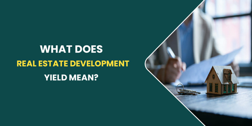 What Does Real Estate Development Yield Mean?