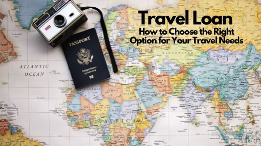 Understanding Travel Loans: How to Choose the Right Option for Your Travel Needs