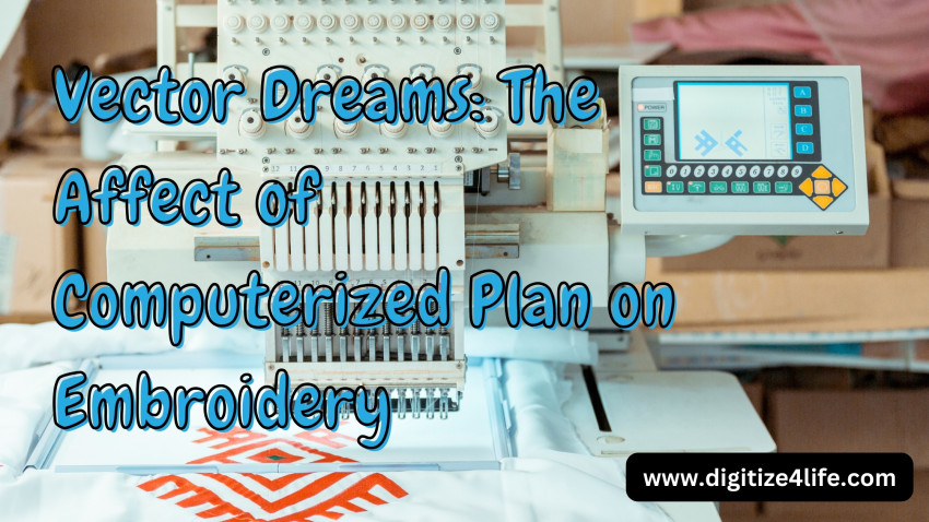 Vector Dreams: The Affect of Computerized Plan on Embroidery