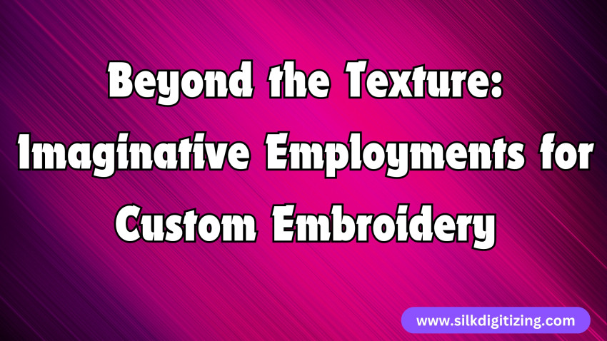 Beyond the Texture: Imaginative Employments For Custom Embroidery